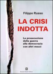 La crisi indotta. La prosecuzione della guerra alla democrazia con altri mezzi