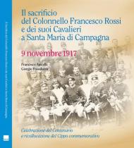 Il sacrificio del Colonnello Francesco Rossi e dei suoi Cavalieri a Santa Maria di Campagna. 9 novembre 1917