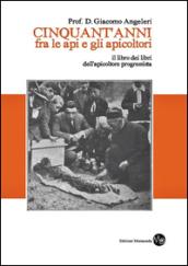 Cinquant'anni fra le api e gli apicoltori. Il libro dei libri dell'apicoltore progressista