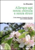 Allevare api senza chimica e senza stress. Come ottenere il massimo di miele con il minimo disturbo