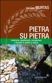 Pietra su pietra. Costruire, mantenere, recuperare i muri in pietra a secco