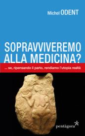 Sopravviveremo alla medicina?... Se, ripensando il parto, rendiamo l'utopia realtà