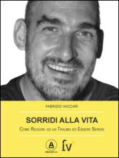 Sorridi alla vita. Come reagire ad un trauma ed essere sereni