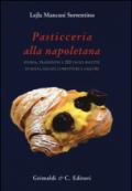 Pasticceria alla napoletana storia e 200. Storia, tradizioni e 200 facili ricette per dolci, gelati, confetture e liquori