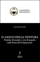 Il gioco della ventura. Pratiche d'azzardo e voci di popolo nella Siena del Cinquecento