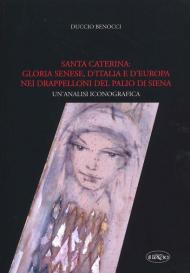 Santa Caterina: gloria senese, d'Italia e d'Europa nei drappelloni del Palio di Siena. Un'analisi iconografica