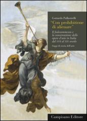 Con prohibitione di alienare. Il fedecommesso e la conservazione delle opere d'arte in Italia dal XVII al XIX secolo