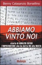 Abbiamo vinto noi. Storia di Ignazio Cutrò l'imprenditore che ha detto no alla mafia