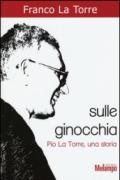 Sulle ginocchia. Pio La Torre, una storia