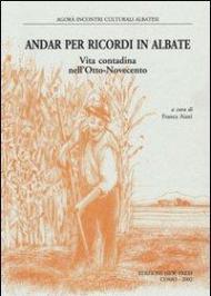 Andar per ricordi in Albate. Vita contadina nell'Otto-Novecento