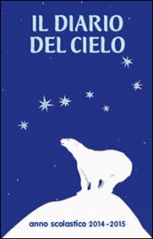 Il diario del cielo 2014-2015. Diario scolastico, per alunni, insegnanti, educatori