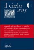 Il cielo 2015. Agenda giornaliera e guida all'osservazione astronomica