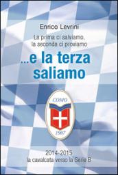 E la terza saliamo. La cavalcata del calcio Como verso la serie B (2014-2015)