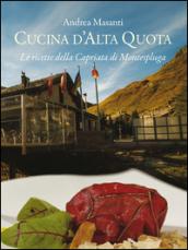 Cucina d'alta quota. Le ricette della Capriata di Montespluga