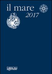 Il mare 2017. Agenda giornaliera e guida alla scoperta e alla difesa dell'ambiente marino