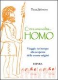 C'era una volta... Homo. Viaggio nel tempo alla scoperta delle nostre origini