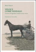 Veloce come Vandalo. Il romanzo del leggendario trottatore nato per vincere