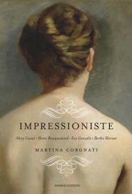 Impressioniste. Mary Cassat, Marie Braquemond, Eva Gonzalès, Berthe Morisot