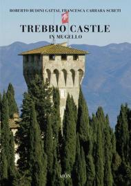 Trebbio Castle in Mugello. Land, history and architecture. Ediz. illustrata