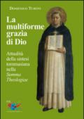 La multiforme grazia di Dio. Attualità della sintesi tommasiana nella «Summa Theologiae»