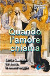 Quando l'amore chiama. Santa Caterina da Siena, la donna saggia