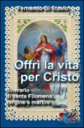 Offrì la vita per Cristo. Itinerario di santa Filomena, vergine martire