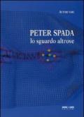 Peter Spada. Lo sguardo altrove. Ediz. illustrata