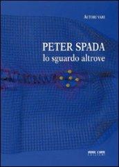 Peter Spada. Lo sguardo altrove. Ediz. illustrata