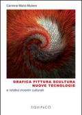 Grafica pittura scultura nuove tecnologie e relativi incontri culturali