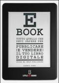 Tutto quello che devi sapere per pubblicare (e vendere) il tuo e-book. Guida al self-publishing