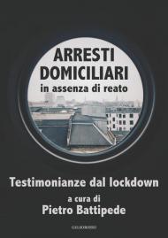 Arresti domiciliari in assenza di reato. Testimonianze dal lockdown