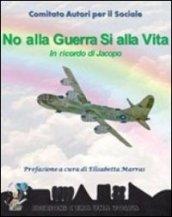 No alla guerra sì alla vita. In ricordo di Jacopo. Con CD Audio