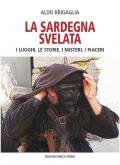 La Sardegna svelata. I luoghi, le storie, i misteri, i piaceri