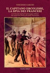 Il capitano Ercolessi, la spia dei francesi. L'avvincente storia di spionaggio militare che sconvolse l'Italia nel primo Novecento