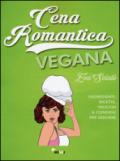 Cena romantica vegana. Ingredienti, ricette, trucchi & consigli per sedurre