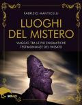 I luoghi del mistero. Viaggio tra le più enigmatiche testimonianze del passato