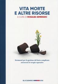 Vita morte e altre risorse. Strumenti per la gestione del lutto complicato attraverso le terapie espressive