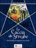 La caccia alle streghe. Storia della stregoneria nei secoli