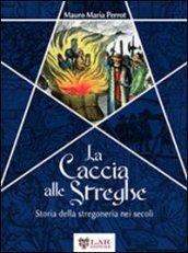 La caccia alle streghe. Storia della stregoneria nei secoli