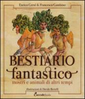 Bestiario fantastico. Mostri e animali di altri tempi. Ediz. a colori