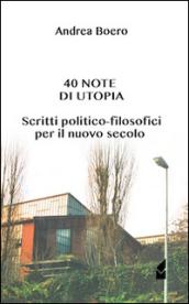 40 note di utopia. Scritti politico-filosofici per il nuovo secolo