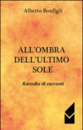 All'ombra dell'ultimo sole. Raccolta di racconti