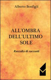 All'ombra dell'ultimo sole. Raccolta di racconti