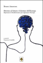 Ritorno al futuro. Il destino dell'Europa. Ripensare il Mediterraneo per ripensare l'Europa