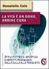 La vita è un dono, abbine cura. Attività fisico-sportiva e aspetti psicopedagogici dalla culla alla terza età