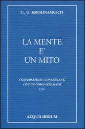 La mente è un mito. Conversazioni sconcertanti con un uomo chiamato U. G.