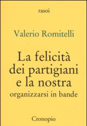 La felicità dei partigiani e la nostra. Organizzarsi per bande