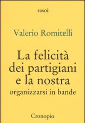 La felicità dei partigiani e la nostra. Organizzarsi per bande