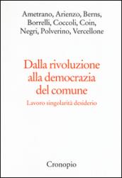 Dalla rivoluzione alla democrazia del comune. Lavoro singolarità desiderio