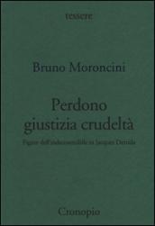 Perdono giustizia crudeltà. Figure dell'indecostruibile in Jacques Derrida